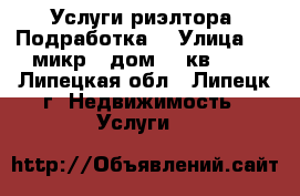 Услуги риэлтора. Подработка. › Улица ­ 9 микр., дом 45 кв.314 - Липецкая обл., Липецк г. Недвижимость » Услуги   